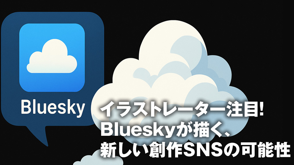 イラストレーター注目！Blueskyが描く、新しい創作SNSの可能性